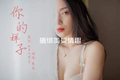 捆绑美女情趣